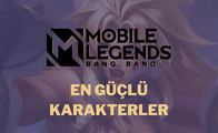 Mobile Legends En Güçlü Karakterler ve Özellikleri
